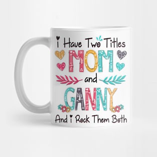 I Have Two Titles Mom And Ganny And I Rock Them Both Wildflower Happy Mother's Day Mug